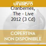 Cranberries, The - Live 2012 (3 Cd) cd musicale di Cranberries, The
