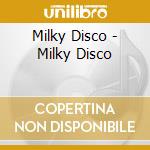 Milky Disco - Milky Disco cd musicale di Milky Disco