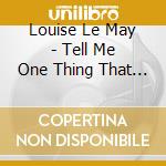 Louise Le May - Tell Me One Thing That Is New cd musicale di Louise Le May