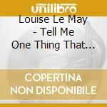 Louise Le May - Tell Me One Thing That Is New cd