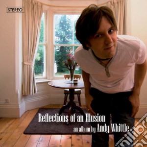 Andy Whittle - Reflections Of An Illusion cd musicale di Andy Whittle