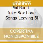 Phil Band - Juke Box Love Songs Leaving Bl cd musicale di Langran Phil Band