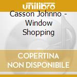 Casson Johnno - Window Shopping cd