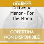Driftwood Manor - For The Moon cd