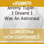 Jeremy Tuplin - I Dreamt I Was An Astronaut cd