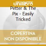 Petter & The Pix - Easily Tricked cd