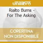 Rialto Burns - For The Asking cd