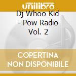 Dj Whoo Kid - Pow Radio Vol. 2 cd