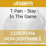 T-Pain - Stay In The Game cd musicale di T-PAIN