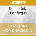 Daff - Only Just Begun cd musicale di Daff