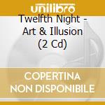 Twelfth Night - Art & Illusion (2 Cd) cd