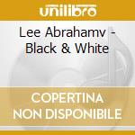 Lee Abrahamv - Black & White cd musicale di Lee Abrahamv