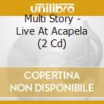 Multi Story - Live At Acapela (2 Cd) cd