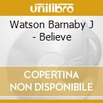 Watson Barnaby J - Believe cd musicale di Watson Barnaby J