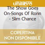 The Show Goes On-Songs Of Ronn - Slim Chance cd