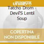 Tatcho Drom - Devil'S Lentil Soup cd