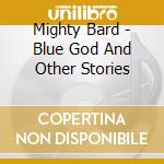 Mighty Bard - Blue God And Other Stories cd