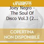 Joey Negro - The Soul Of Disco Vol.3 (2 Cd) cd musicale di JOEY NEGRO