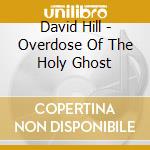 David Hill - Overdose Of The Holy Ghost cd