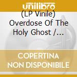 (LP Vinile) Overdose Of The Holy Ghost / Various (2 Lp) vinile