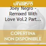 Joey Negro - Remixed With Love Vol.2 Part B (2 Lp) cd musicale di Joey Negro