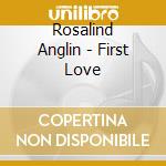 Rosalind Anglin - First Love cd