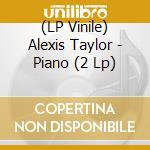 (LP Vinile) Alexis Taylor - Piano (2 Lp) vinile