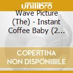 Wave Picture (The) - Instant Coffee Baby (2 Lp) cd