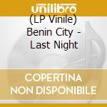 (LP Vinile) Benin City - Last Night lp vinile di Benin City
