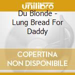 Du Blonde - Lung Bread For Daddy cd