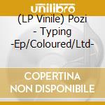 (LP Vinile) Pozi - Typing -Ep/Coloured/Ltd- vinile