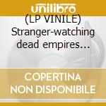 (LP VINILE) Stranger-watching dead empires in...lp cd