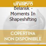 Belarisk - Moments In Shapeshifting cd