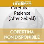 Caretaker - Patience (After Sebald) cd