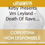 Kirby Presents Vm Leyland - Death Of Rave (Partial Flashback) cd musicale di Kirby Presents Vm Leyland