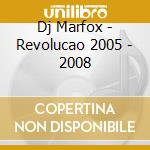 Dj Marfox - Revolucao 2005 - 2008 cd musicale di Dj Marfox
