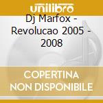 Dj Marfox - Revolucao 2005 - 2008