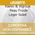 Vainio & Vigroux - Peau Froide Leger Soleil cd