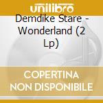 Demdike Stare - Wonderland (2 Lp) cd musicale di Demdike Stare