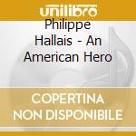 Philippe Hallais - An American Hero cd musicale di Philippe Hallais