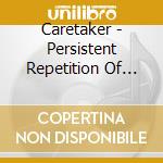 Caretaker - Persistent Repetition Of Phrases cd musicale di Caretaker