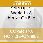 Zelienople - World Is A House On Fire cd musicale di Zelienople