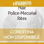 Hair Police-Mecurial Rites cd