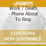 Work / Death - Phone About To Ring cd