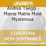 Andrea Taeggi - Mama Matrix Most Mysterious cd
