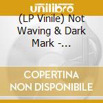 (LP Vinile) Not Waving & Dark Mark - Downwelling vinile