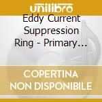 Eddy Current Suppression Ring - Primary Colours/eddy Current Suppression Ring (2 Cd) cd musicale di Eddy Current Suppression Ring