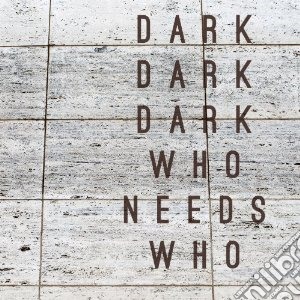 (LP Vinile) Dark Dark Dark - Who Needs Who lp vinile di Dark dark dark
