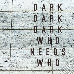 Dark Dark Dark - Who Needs Who cd musicale di Dark dark dark