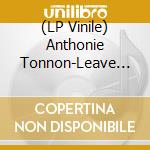 (LP Vinile) Anthonie Tonnon-Leave Love Out Of This vinile